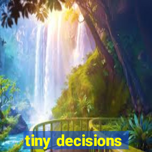 tiny decisions